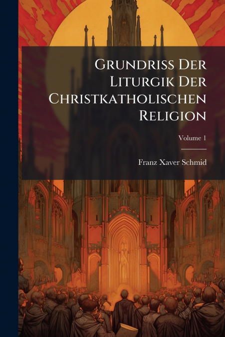 Grundriß Der Liturgik Der Christkatholischen Religion; Volume 1