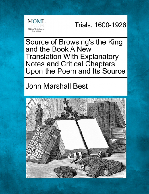 Source of Browsing’s the King and the Book A New Translation With Explanatory Notes and Critical Chapters Upon the Poem and Its Source