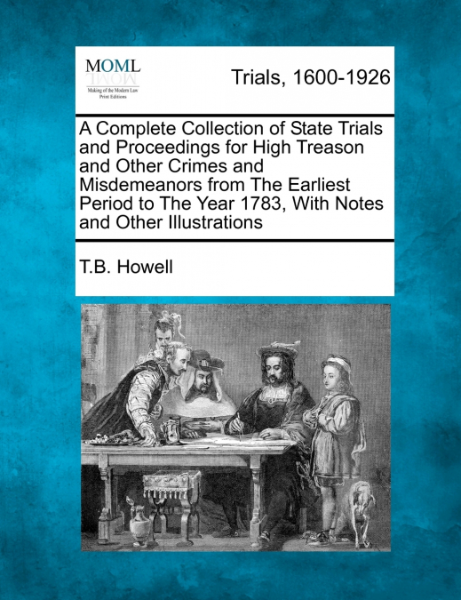 A Complete Collection of State Trials and Proceedings for High Treason and Other Crimes and Misdemeanors from The Earliest Period to The Year 1783, Volume XXIV