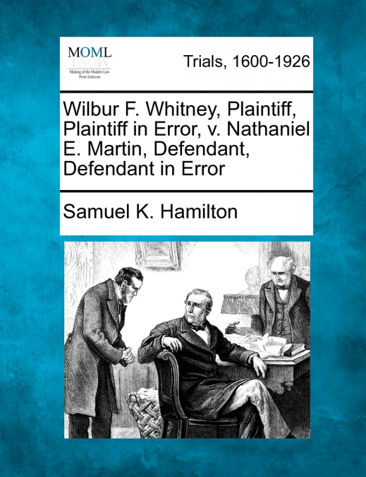 Wilbur F. Whitney, Plaintiff, Plaintiff in Error, v. Nathaniel E. Martin, Defendant, Defendant in Error