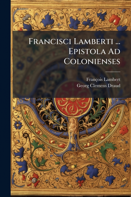 Francisci Lamberti ... Epistola Ad Colonienses