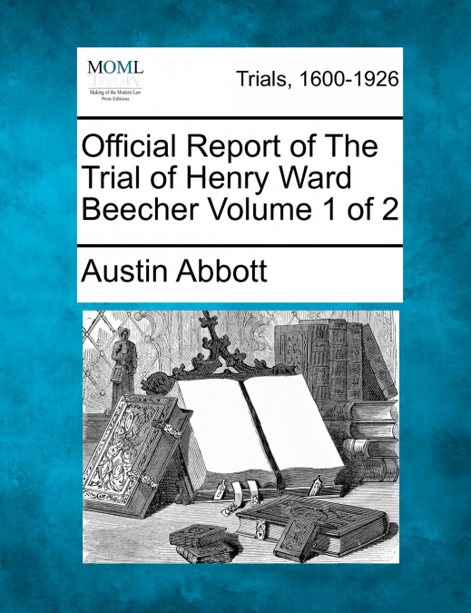 Official Report of The Trial of Henry Ward Beecher Volume 1 of 2