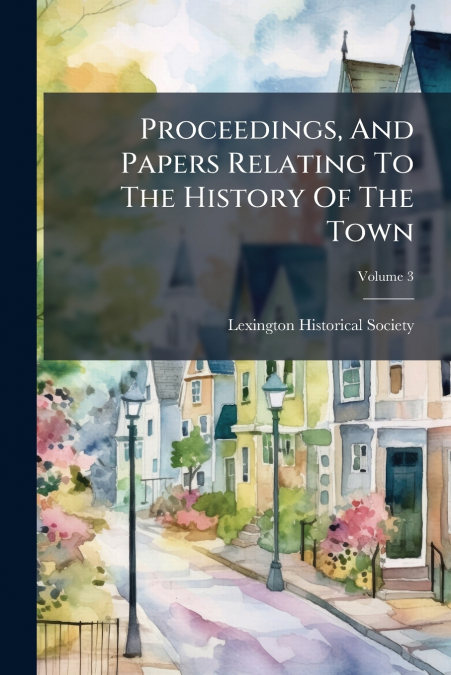 Proceedings, And Papers Relating To The History Of The Town; Volume 3
