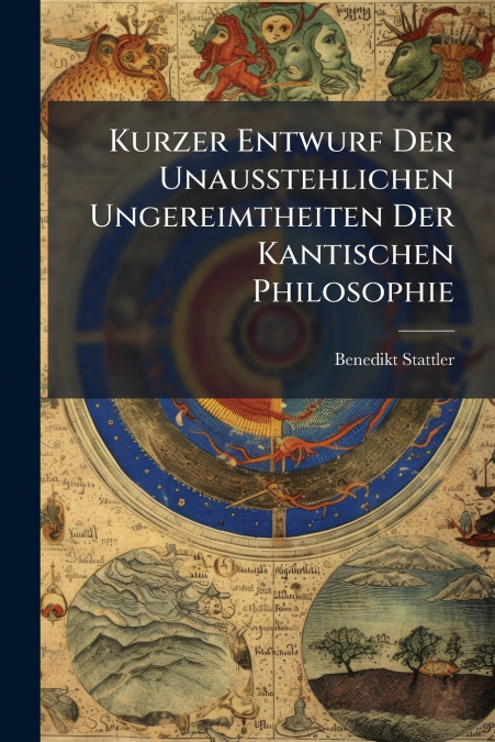 Kurzer Entwurf Der Unausstehlichen Ungereimtheiten Der Kantischen Philosophie