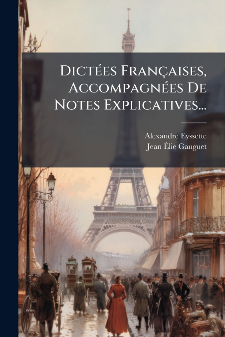 Dictées Françaises, Accompagnées De Notes Explicatives...