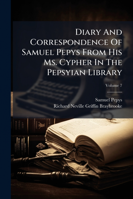 Diary And Correspondence Of Samuel Pepys From His Ms. Cypher In The Pepsyian Library