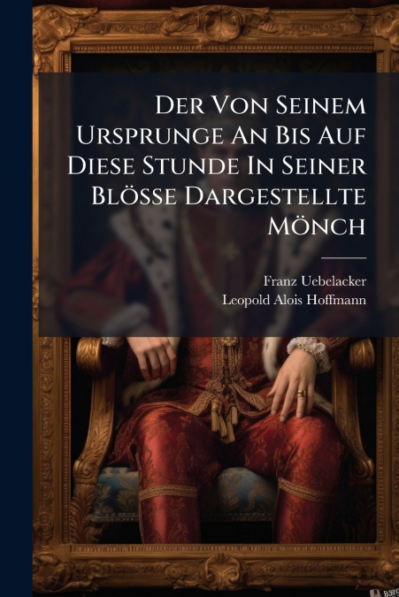 Der Von Seinem Ursprunge An Bis Auf Diese Stunde In Seiner Blösse Dargestellte Mönch