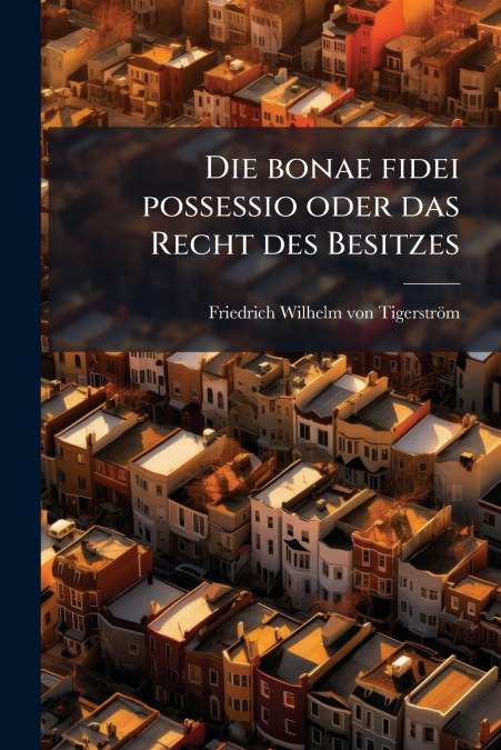 Die bonae fidei possessio oder das Recht des Besitzes