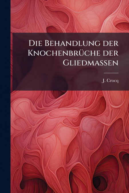 Die Behandlung der Knochenbrüche der Gliedmassen