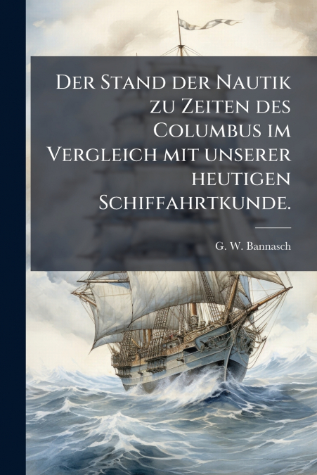 Der Stand der Nautik zu Zeiten des Columbus im Vergleich mit unserer heutigen Schiffahrtkunde.