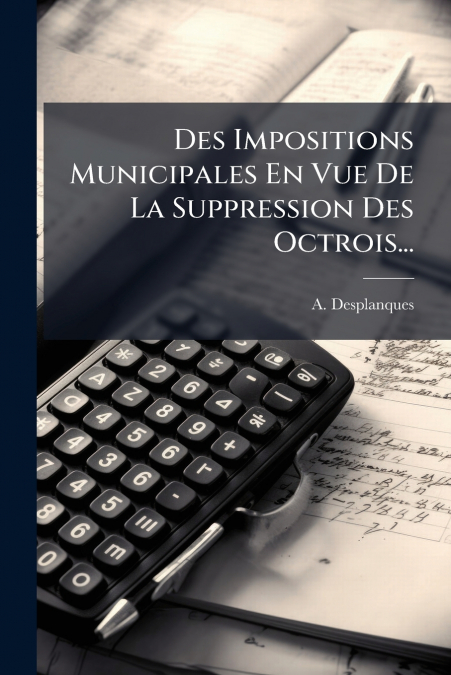 Des Impositions Municipales En Vue De La Suppression Des Octrois...