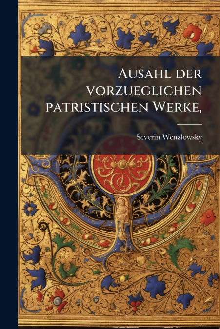 Ausahl der vorzueglichen patristischen Werke,