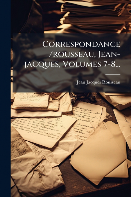 Correspondance /rousseau, Jean-jacques, Volumes 7-8...