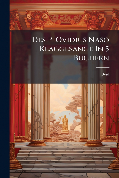 Des P. Ovidius Naso Klaggesänge In 5 Büchern