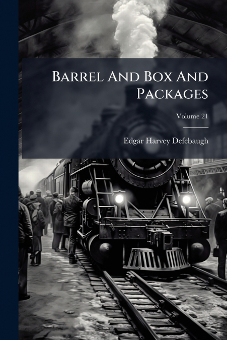 Barrel And Box And Packages; Volume 21