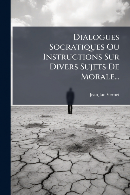 Dialogues Socratiques Ou Instructions Sur Divers Sujets De Morale...