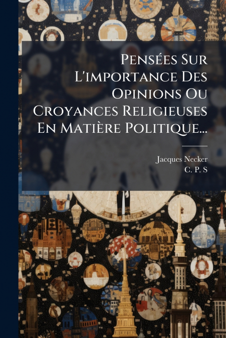 Pensées Sur L’importance Des Opinions Ou Croyances Religieuses En Matière Politique...