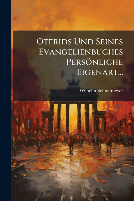 Otfrids Und Seines Evangelienbuches Persönliche Eigenart...