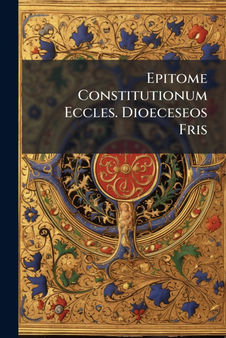 Epitome Constitutionum Eccles. Dioeceseos Fris