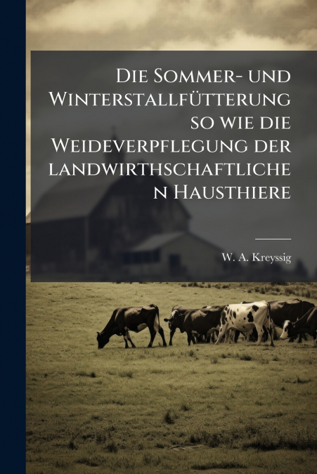 Die Sommer- und Winterstallfütterung so wie die Weideverpflegung der landwirthschaftlichen Hausthiere