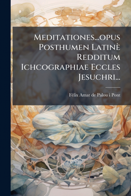 Meditationes...opus Posthumen Latinè Redditum Ichcographiae Eccles Jesuchri...