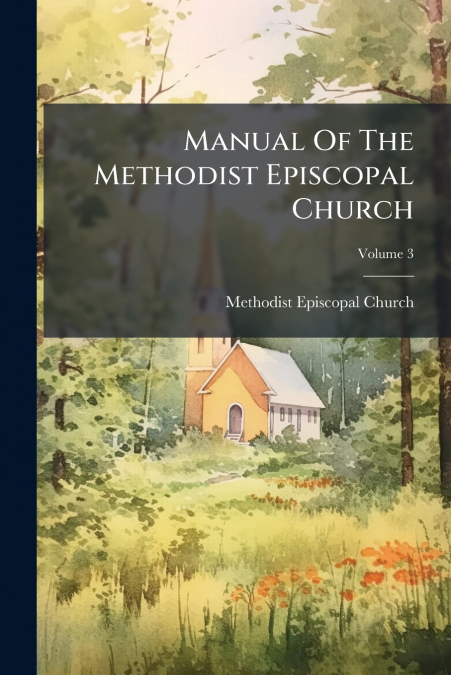 Manual Of The Methodist Episcopal Church; Volume 3