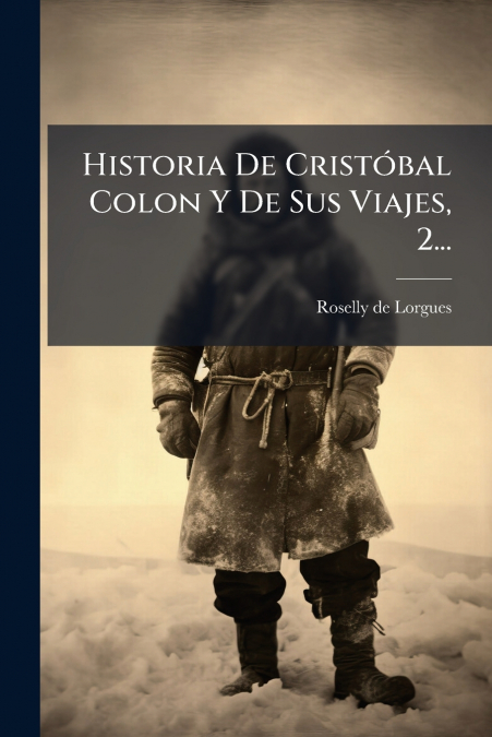 Historia De Cristóbal Colon Y De Sus Viajes, 2...