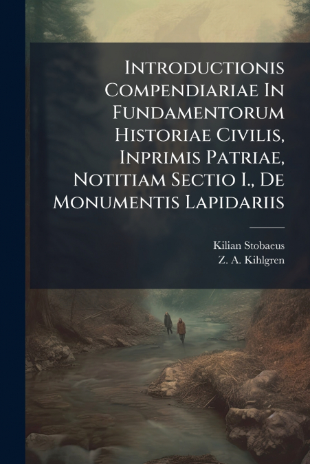 Introductionis Compendiariae In Fundamentorum Historiae Civilis, Inprimis Patriae, Notitiam Sectio I., De Monumentis Lapidariis