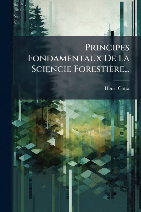 Principes Fondamentaux De La Sciencie Forestière...