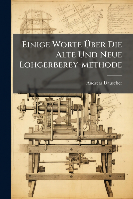 Einige Worte Über Die Alte Und Neue Lohgerberey-methode