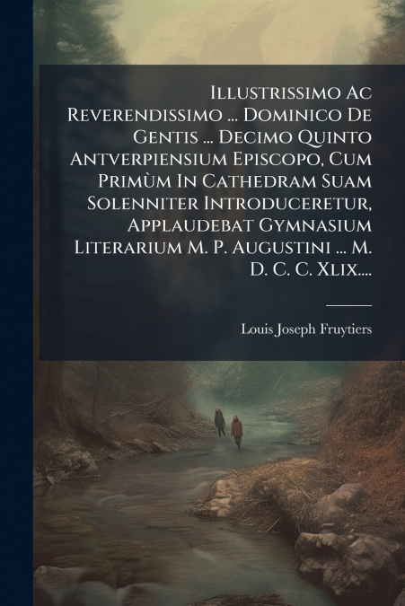 Illustrissimo Ac Reverendissimo ... Dominico De Gentis ... Decimo Quinto Antverpiensium Episcopo, Cum Primùm In Cathedram Suam Solenniter Introduceretur, Applaudebat Gymnasium Literarium M. P. Augusti