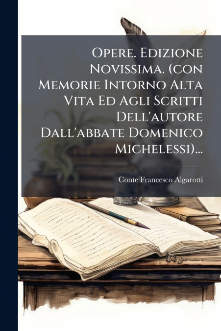 Opere. Edizione Novissima. (con Memorie Intorno Alta Vita Ed Agli Scritti Dell’autore Dall’abbate Domenico Michelessi)...
