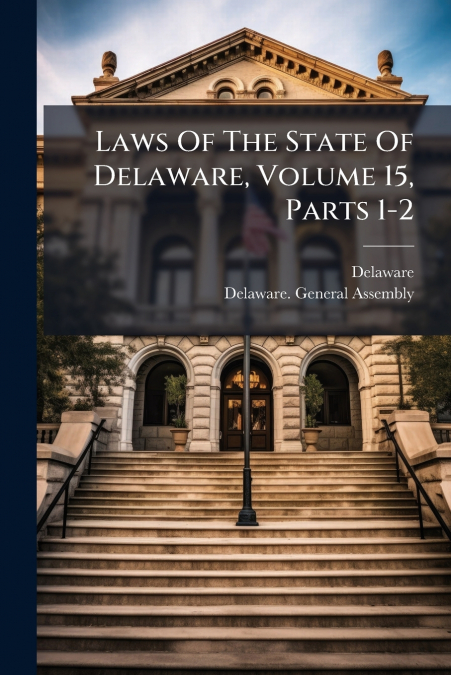 Laws Of The State Of Delaware, Volume 15, Parts 1-2