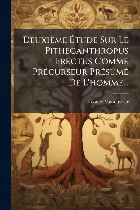 Deuxième Étude Sur Le Pithecanthropus Erectus Comme Précurseur Présumé De L’homme...
