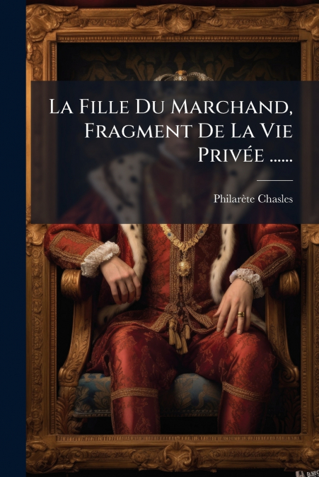 La Fille Du Marchand, Fragment De La Vie Privée ......