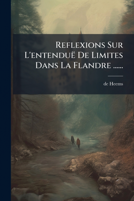 Reflexions Sur L’entenduë De Limites Dans La Flandre ......