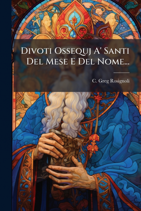 Divoti Ossequj A’ Santi Del Mese E Del Nome...