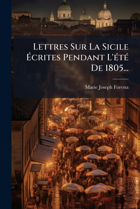 Lettres Sur La Sicile Écrites Pendant L’été De 1805...