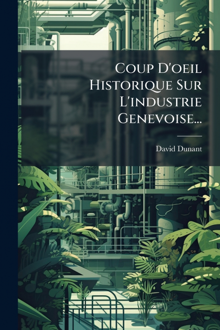 Coup D’oeil Historique Sur L’industrie Genevoise...