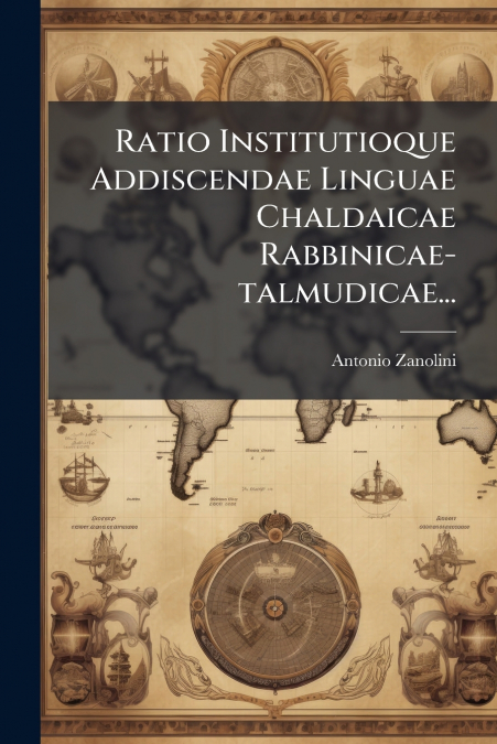 Ratio Institutioque Addiscendae Linguae Chaldaicae Rabbinicae-talmudicae...