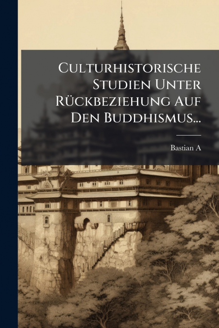 Culturhistorische Studien Unter Rückbeziehung Auf Den Buddhismus...