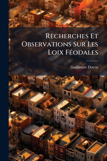 Recherches Et Observations Sur Les Loix Féodales