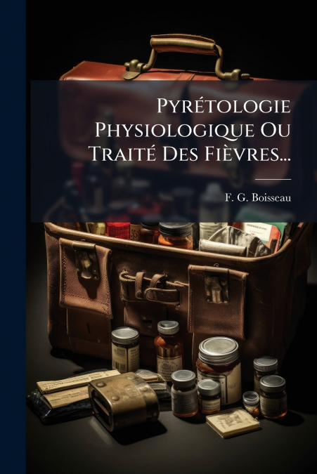 Pyrétologie Physiologique Ou Traité Des Fièvres...