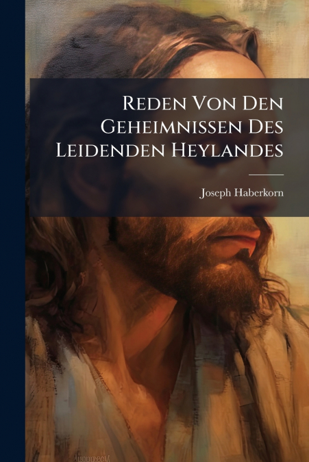 Reden Von Den Geheimnissen Des Leidenden Heylandes