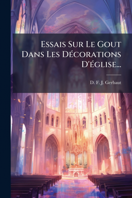Essais Sur Le Gout Dans Les Décorations D’église...