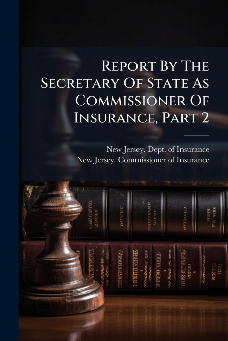 Report By The Secretary Of State As Commissioner Of Insurance, Part 2