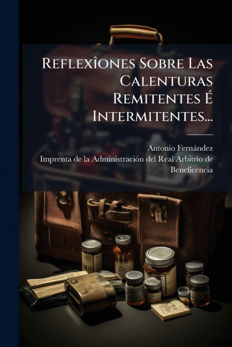 Reflexîones Sobre Las Calenturas Remitentes É Intermitentes...