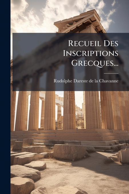 Recueil Des Inscriptions Grecques...