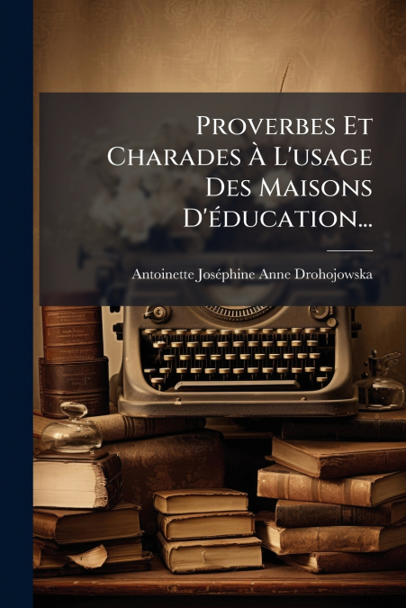Proverbes Et Charades À L’usage Des Maisons D’éducation...