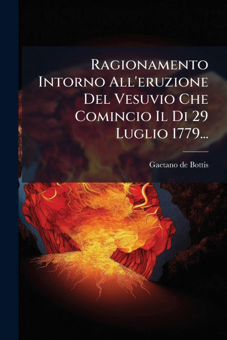 Ragionamento Intorno All’eruzione Del Vesuvio Che Comincio Il Di 29 Luglio 1779...